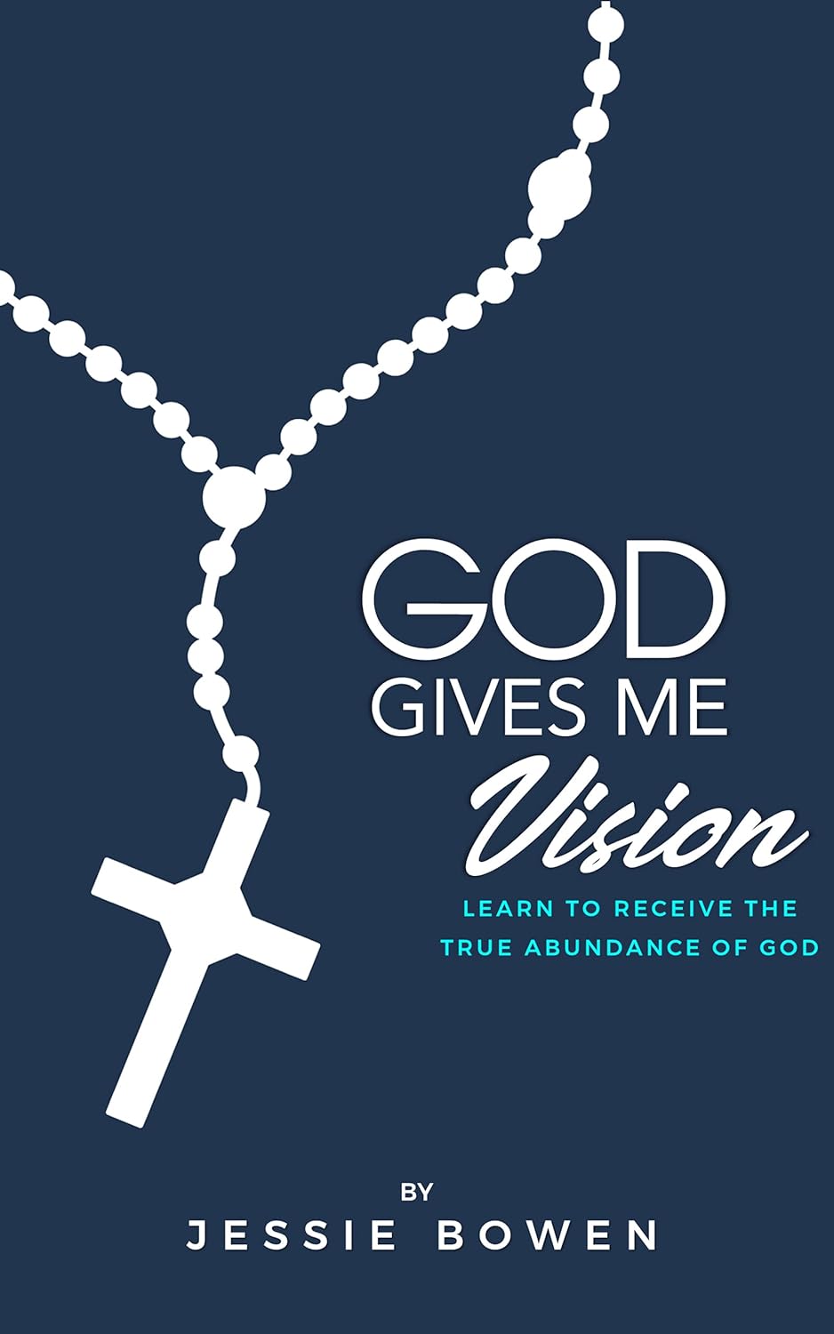 GOD GIVES ME VISION: Learn to Receive the True Abundance of God